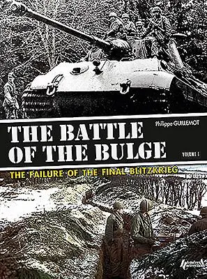 La bataille des Ardennes. Volume 1 : L'échec de la dernière Blitzkrieg - The Battle of the Bulge. Volume 1: The Failure of the Final Blitzkrieg