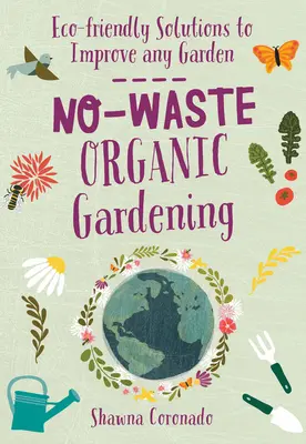 No-Waste Organic Gardening : Des solutions écologiques pour améliorer n'importe quel jardin - No-Waste Organic Gardening: Eco-Friendly Solutions to Improve Any Garden