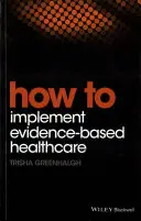 Comment mettre en œuvre des soins de santé fondés sur des données probantes - How to Implement Evidence-Based Healthcare