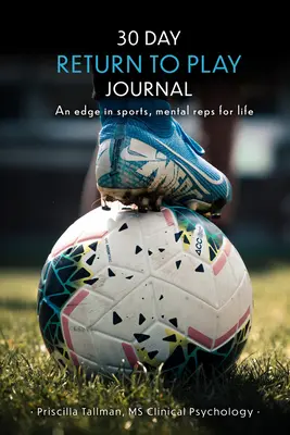 Journal de retour au jeu de 30 jours : Un avantage dans le sport, des répétitions mentales pour la vie - 30 Day Return to Play Journal: An Edge in Sports, Mental Reps for Life