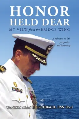 Honor Held Dear : Mon point de vue depuis l'aile du pont (Usn (Ret) Captain Alan E. Eschbach) - Honor Held Dear: My View from the Bridge Wing (Usn (Ret) Captain Alan E. Eschbach)