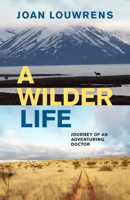 Une vie plus sauvage : Voyage d'un médecin aventurier - A Wilder Life: Journey of an Adventuring Doctor