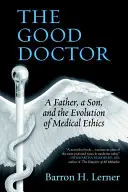 Le bon docteur : Un père, un fils et l'évolution de l'éthique médicale - The Good Doctor: A Father, a Son, and the Evolution of Medical Ethics