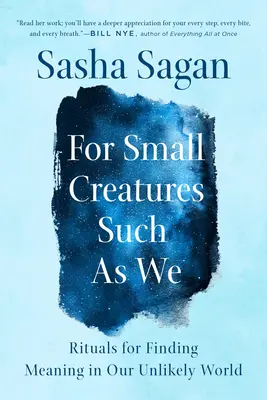 Pour les petites créatures comme nous : Rituels pour trouver un sens à notre monde improbable - For Small Creatures Such as We: Rituals for Finding Meaning in Our Unlikely World