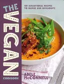 Le livre de cuisine végétalienne : 100 recettes sensationnelles pour inspirer et revigorer - The Vegan Cookbook: 100 Sensational Recipes to Inspire and Invigorate