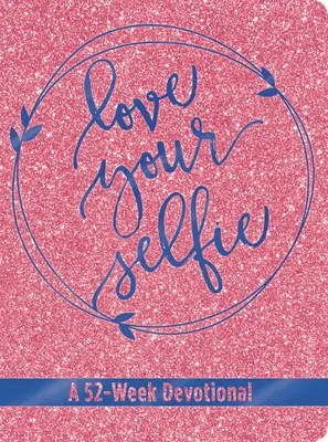Aimez votre selfie (Glitter Devotional) : Un dévotionnel de 52 semaines - Love Your Selfie (Glitter Devotional): A 52-Week Devotional