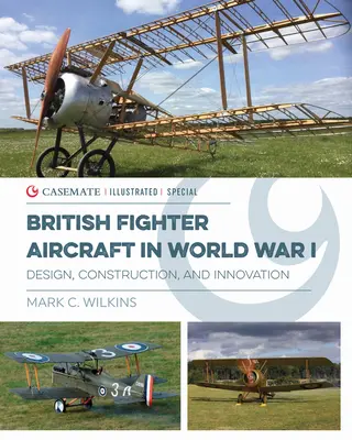 Avions de combat britanniques pendant la Première Guerre mondiale : Conception, construction et innovation - British Fighter Aircraft in Wwi: Design, Construction and Innovation