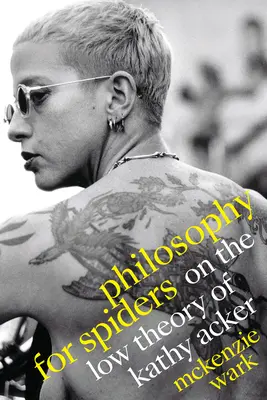 La philosophie pour les araignées : Sur la basse théorie de Kathy Acker - Philosophy for Spiders: On the Low Theory of Kathy Acker