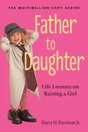 De père en fille : Leçons de vie sur l'éducation d'une fille - Father to Daughter: Life Lessons on Raising a Girl