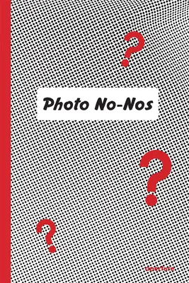 Photo No-Nos : Méditations sur ce qu'il ne faut pas photographier - Photo No-Nos: Meditations on What Not to Photograph