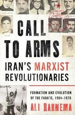 L'appel aux armes : les révolutionnaires marxistes iraniens : Formation et évolution des Fada'is, 1964-1976 - Call to Arms: Iran's Marxist Revolutionaries: Formation and Evolution of the Fada'is, 1964-1976