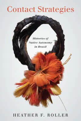 Stratégies de contact : Histoires de l'autonomie indigène au Brésil - Contact Strategies: Histories of Native Autonomy in Brazil