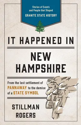 Il s'est passé quelque chose dans le New Hampshire : Histoires d'événements et de personnes qui ont façonné l'histoire de l'État du Granite, troisième édition - It Happened in New Hampshire: Stories of Events and People that Shaped Granite State History, Third Edition