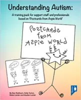 Comprendre l'autisme : Un kit de formation pour le personnel de soutien et les professionnels basé sur les « cartes postales du monde Aspie ». - Understanding Autism: A Training Pack for Support Staff and Professionals Based on 'postcards from Aspie World'