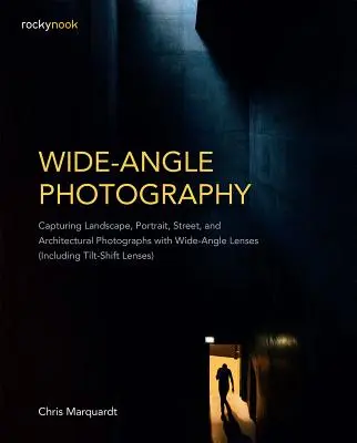 La photographie au grand angle : Capturer des paysages, des portraits, des photos de rue et d'architecture avec des objectifs à grand angle (y compris les objectifs à bascule). - Wide-Angle Photography: Capturing Landscape, Portrait, Street, and Architectural Photographs with Wide-Angle Lenses (Including Tilt-Shift Lens