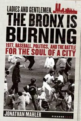 Mesdames et Messieurs, le Bronx brûle : 1977, Baseball, Politique, et la bataille pour l'âme d'une ville - Ladies and Gentlemen, the Bronx Is Burning: 1977, Baseball, Politics, and the Battle for the Soul of a City