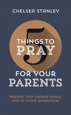 5 choses à prier pour vos parents : Des prières qui changent les choses pour une génération plus âgée - 5 Things to Pray for Your Parents: Prayers That Change Things for an Older Generation