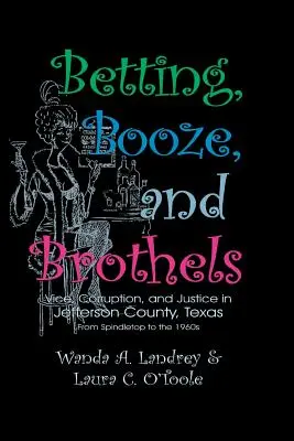 Betting Booze and Brothels : Vice, corruption et justice dans le comté de Jefferson, Texas - Betting Booze and Brothels: Vice, Corruption, and Justice in Jefferson County, Texas
