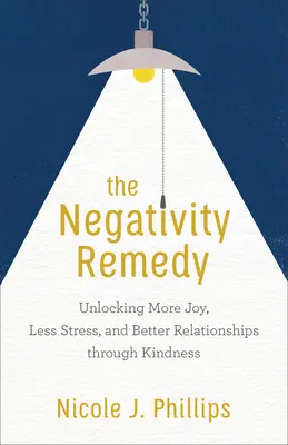 Le remède à la négativité : Plus de joie, moins de stress et de meilleures relations grâce à la gentillesse - The Negativity Remedy: Unlocking More Joy, Less Stress, and Better Relationships Through Kindness