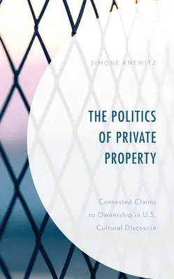 La politique de la propriété privée : Les revendications contestées de propriété dans le discours culturel américain - The Politics of Private Property: Contested Claims to Ownership in U.S. Cultural Discourse