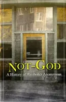 Pas Dieu : Une histoire des Alcooliques anonymes - Not God: A History of Alcoholics Anonymous