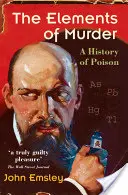 Les éléments du meurtre : Une histoire du poison - The Elements of Murder: A History of Poison