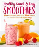 Smoothies rapides et faciles pour la santé : 100 recettes sans chichi de moins de 300 calories que vous pouvez préparer avec 5 ingrédients - Healthy Quick & Easy Smoothies: 100 No-Fuss Recipes Under 300 Calories You Can Make with 5 Ingredients