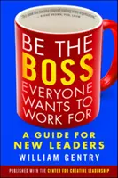 Soyez le patron pour lequel tout le monde veut travailler : Un guide pour les nouveaux dirigeants - Be the Boss Everyone Wants to Work for: A Guide for New Leaders