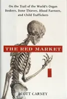 Le marché rouge : Sur la piste des courtiers en organes, des voleurs d'os, des éleveurs de sang et des trafiquants d'enfants du monde entier - The Red Market: On the Trail of the World's Organ Brokers, Bone Thieves, Blood Farmers, and Child Traffickers