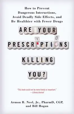 Vos ordonnances vous tuent-elles : comment prévenir les interactions dangereuses, éviter les effets secondaires mortels et être en meilleure santé avec moins de médicaments&nbsp;? - Are Your Prescriptions Killing You?: How to Prevent Dangerous Interactions, Avoid Deadly Side Effects, and Be Healthier with Fewer Drugs