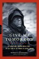 Give Me Tomorrow : La plus grande histoire inédite de la guerre de Corée - La résistance épique des Marines de la compagnie George - Give Me Tomorrow: The Korean War's Greatest Untold Story -- The Epic Stand of the Marines of George Company