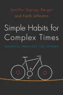 Des habitudes simples pour des temps complexes : Des pratiques puissantes pour les leaders - Simple Habits for Complex Times: Powerful Practices for Leaders