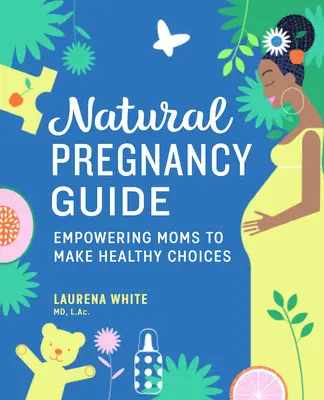 Natural Pregnancy Guide : Donner aux mamans les moyens de faire des choix sains - Natural Pregnancy Guide: Empowering Moms to Make Healthy Choices