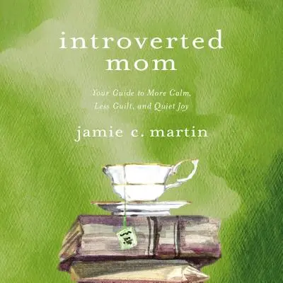 Introverted Mom : Your Guide to More Calm, Less Guilt, and Quiet Joy (Maman introvertie : votre guide pour plus de calme, moins de culpabilité et une joie tranquille) - Introverted Mom: Your Guide to More Calm, Less Guilt, and Quiet Joy