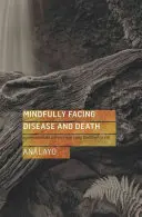 Faire face à la maladie et à la mort en pleine conscience : Conseils de compassion tirés des premiers textes bouddhistes - Mindfully Facing Disease and Death: Compassionate Advice from Early Buddhist Texts