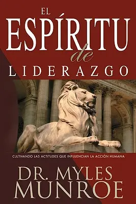 El Espiritu de Liderazgo : Cultiver les attitudes qui influencent l'action humaine - El Espiritu de Liderazgo: Cultivando Las Actitudes Que Influencian La Accin Humana