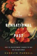 Le passé sensationnel : comment le siècle des Lumières a changé la façon dont nous utilisons nos sens - The Sensational Past: How the Enlightenment Changed the Way We Use Our Senses
