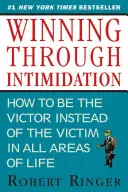 Gagner par l'intimidation : Comment être le vainqueur, et non la victime, dans les affaires et dans la vie - Winning Through Intimidation: How to Be the Victor, Not the Victim, in Business and in Life