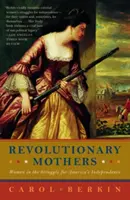 Les mères révolutionnaires : Les femmes dans la lutte pour l'indépendance de l'Amérique - Revolutionary Mothers: Women in the Struggle for America's Independence