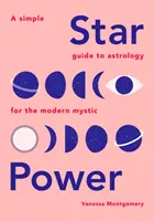 Le pouvoir des étoiles : Un guide simple de l'astrologie pour le mystique moderne - Star Power: A Simple Guide to Astrology for the Modern Mystic