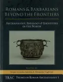 Romains et barbares au-delà des frontières : Archéologie, idéologie et identités dans le Nord - Romans and Barbarians Beyond the Frontiers: Archaeology, Ideology and Identities in the North