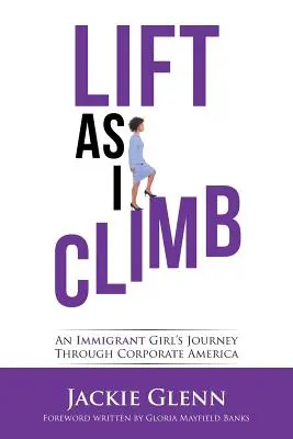 Lift as I Climb : Le parcours d'une jeune fille immigrée dans l'Amérique des affaires - Lift as I Climb: An Immigrant Girl's Journey Through Corporate America