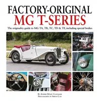 MG T-Series d'origine usine : Le guide de l'originalité des MG Ta, Tb, Tc, TD et Tf, y compris les carrosseries spéciales - Factory-Original MG T-Series: The Originality Guide to MG Ta, Tb, Tc, TD & Tf, Including Special Bodies