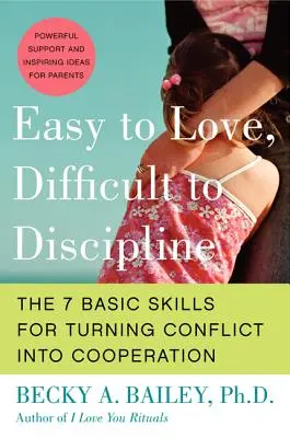 Facile à aimer, difficile à discipliner : Les 7 compétences de base pour transformer les conflits en coopération - Easy to Love, Difficult to Discipline: The 7 Basic Skills for Turning Conflict Into Cooperation