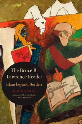 Le lecteur Bruce B. Lawrence : L'islam au-delà des frontières - The Bruce B. Lawrence Reader: Islam beyond Borders