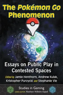 Le phénomène Pokemon Go : Essais sur le jeu public dans des espaces contestés - The Pokemon Go Phenomenon: Essays on Public Play in Contested Spaces