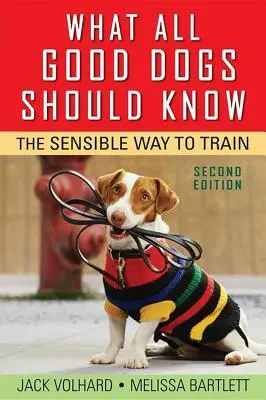 Ce que tous les bons chiens devraient savoir : La manière raisonnable d'éduquer - What All Good Dogs Should Know: The Sensible Way to Train