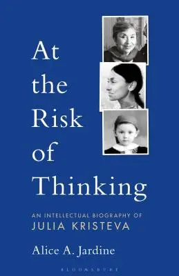 Au risque de penser : Une biographie intellectuelle de Julia Kristeva - At the Risk of Thinking: An Intellectual Biography of Julia Kristeva