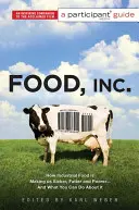 Food Inc : Guide du participant : Comment l'alimentation industrielle nous rend plus malades, plus gros et plus pauvres - et ce que vous pouvez faire pour y remédier - Food Inc.: A Participant Guide: How Industrial Food Is Making Us Sicker, Fatter, and Poorer-And What You Can Do about It