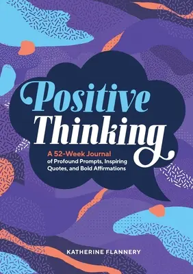 La pensée positive : Un journal de 52 semaines d'incitations profondes, de citations inspirantes et d'affirmations audacieuses. - Positive Thinking: A 52-Week Journal of Profound Prompts, Inspiring Quotes, and Bold Affirmations